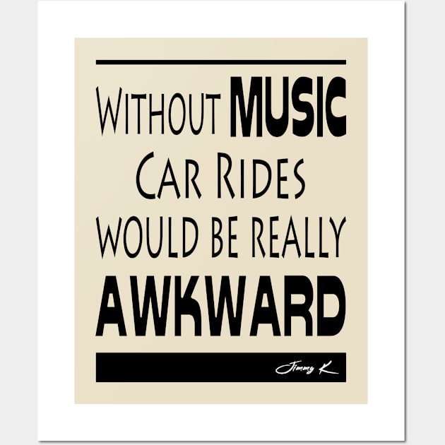 Without Music, car rides would be really awkward Wall Art by JimmyKMerch